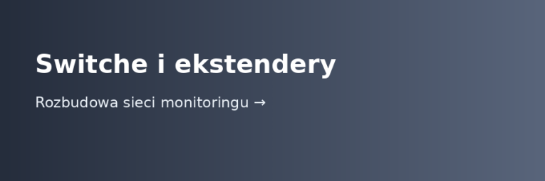 Switche i ekstendery – sprawna sieć monitoringu